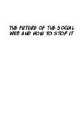 Future of the Social Web and How to Stop It