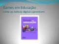 Games Em Educação: como os nativos digitais aprendem