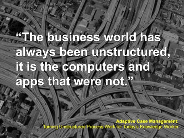 Adaptive Case Management: Taming Unstructured Process Work for Today’s Knowledge Worker