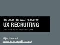 The good, the bad, the ugly of UX Recruiting