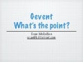 Gevent what&rsquo;s the point