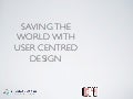 Saving the World With User Centred Design by Hilary Little