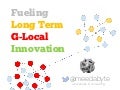 Fueling Long Term G-Local Innovation
