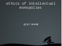 Glyn moody   ethics of intellectual monopolies - fscons 2010