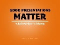 Good presentations matter