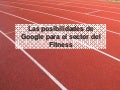 Las posibilidades de Google para el sector del Fitness