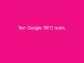 Ten Google SEO tools. 