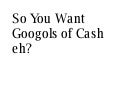 Googols Of Cash