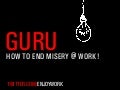 Guru. How to end misery at work!