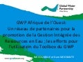 Gwp afrique de l’ouest un réseau de partenaires pour la promotion de la gestion intégrée des ressources en eau;les efforts pour l’utilisation du toolbox du gwp coulibalye,mogbante