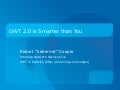 GWT 2 Is Smarter Than You