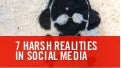 7 harsh realities in Social Media