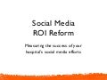 Social Media ROI Reform - Measuring the effectiveness of your hospital&rsquo;s social media efforts