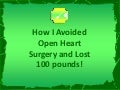 How I Avoided Open Heart Surgery and Lost 100 lbs.