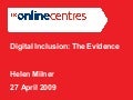 Helen Milner Digital Inclusion The Evidence April 2009 National Digital Inclusion Conference London