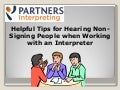 Helpful tips for hearing non signers working with interpreters for the Deaf 