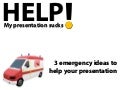 Help, My Presentation Sucks! 3 emergency ideas to help your presentation