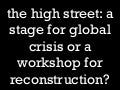 The high street: a stage for crisis, or workshop for reconstruction?