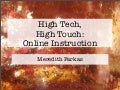 High Tech High Touch: Online Instruction