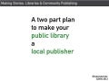 A Two Part Plan to Make Your Public Library a Local Publisher