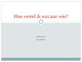 Hoe vertel ik wat aan wie
