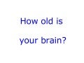 How old is your brain...?
