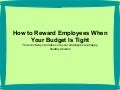 How To Reward Employees When Your Budget Is