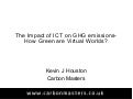 ICT and GHG emissions: Just how green are virtual worlds - Kevin Houston (http://www.carbonmasters.co.uk)