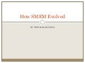 How SMEM Evolved