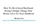 How To Be A Good Boyfriend: Doing 3 Simple Things That Matter A Lot To Your Girlfriend