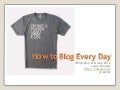 How to Blog Every Day