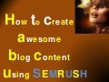 How To Create Awesome Blog Content Using Semrush