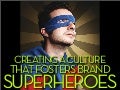 How to create brand superheroes: Does your culture support brand superstars?