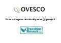 Transition Network Conference 2012 - Community Energy Workshop - How to set up a community Energy Workshop by OVESCO