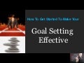 How To Get Started To Make Your Goal Setting Effective