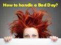 How To Handle A Bad Day