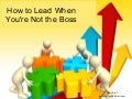 How To Lead When Youre Not The Boss