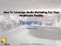 How to Leverage Audio Marketing for Your Healthcare Facility Part I- Telephony