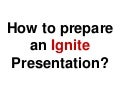 How to prepare an ignite presentation