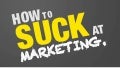How To Suck at Marketing