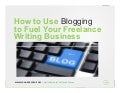 How to Use Blogging to Fuel Your Freelance Writing Business