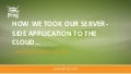 How we took our server side application to the cloud and liked what we got