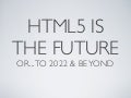 HTML5 is...Now!