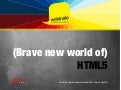 Brave new world of HTML5