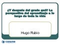 ¿Y después del grado qué? La perspectiva del aprendizaje a lo largo de toda la vida. Hugo Rubio, 