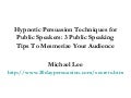 Hypnotic Persuasion Techniques for Public Speakers: 3 Public Speaking Tips To Mesmerize Your Audience