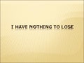 Motivation: I Have Nothing To Lose