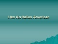 I am an italian american 