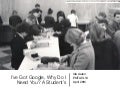 I&rsquo;ve Got Google, Why Do I Need You?