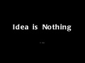 Idea is nothing
